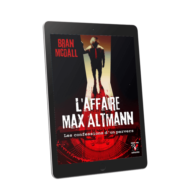 L&#039;Affaire Max Altmann - Les confessions d&#039;un pervers, par Bran McDall